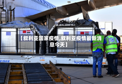 【叙利亚国家疫情,叙利亚疫情最新消息今天】