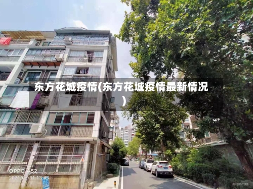 东方花城疫情(东方花城疫情最新情况)-第1张图片