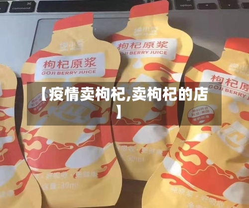 【疫情卖枸杞,卖枸杞的店】