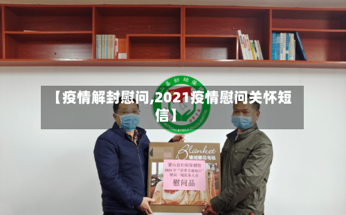 【疫情解封慰问,2021疫情慰问关怀短信】