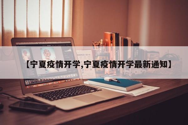 【宁夏疫情开学,宁夏疫情开学最新通知】
