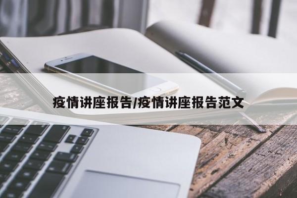 疫情讲座报告/疫情讲座报告范文