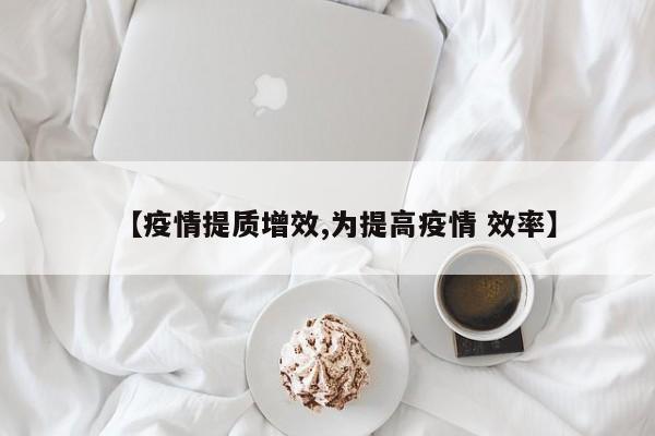 【疫情提质增效,为提高疫情 效率】