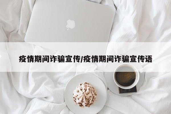 疫情期间诈骗宣传/疫情期间诈骗宣传语