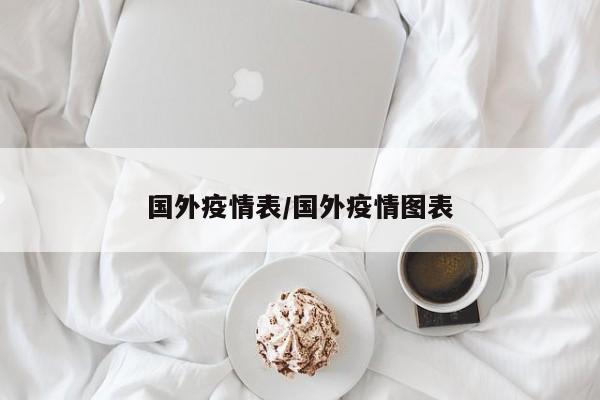 国外疫情表/国外疫情图表